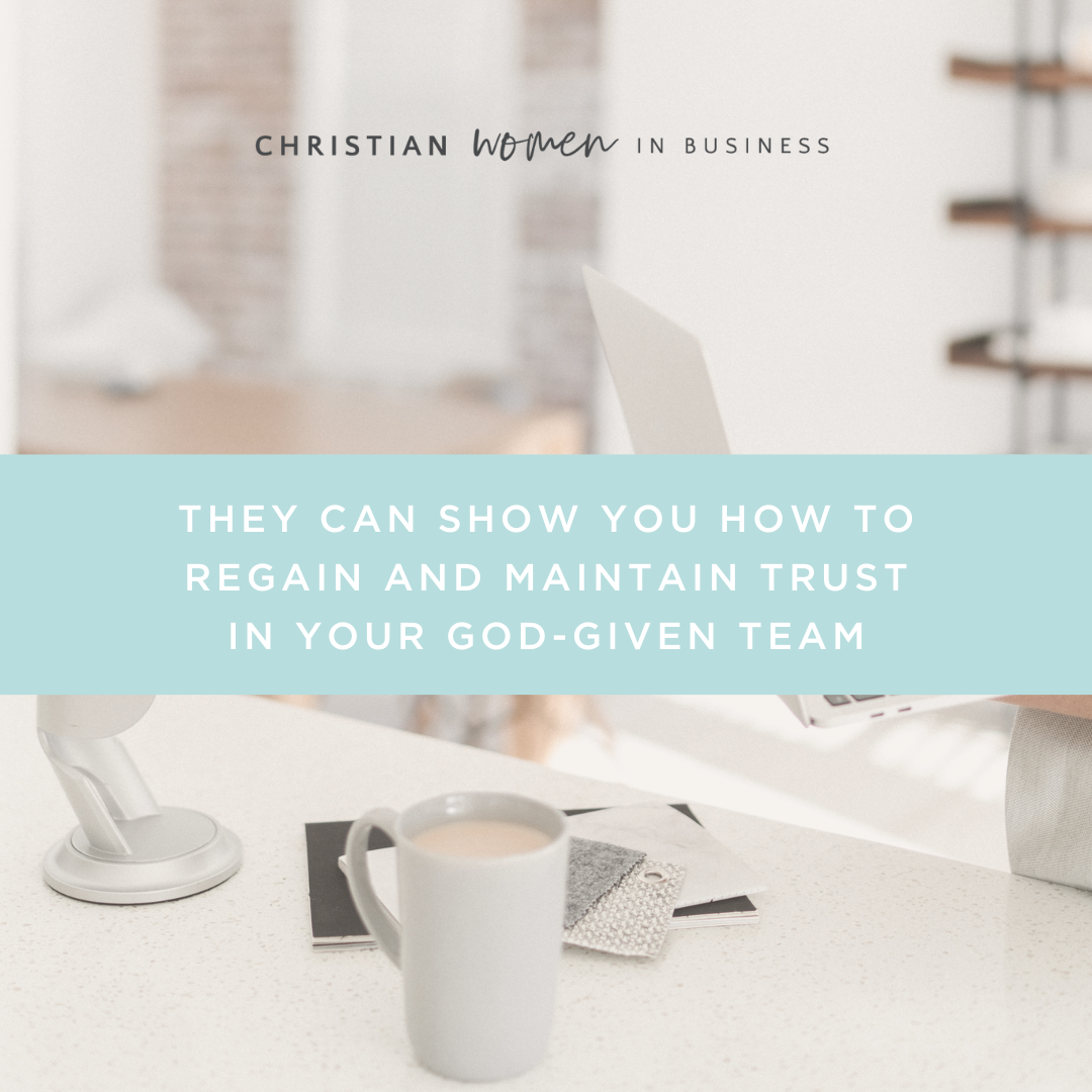 They Can Show You How To Regain And Maintain Trust In Your God-Given Team