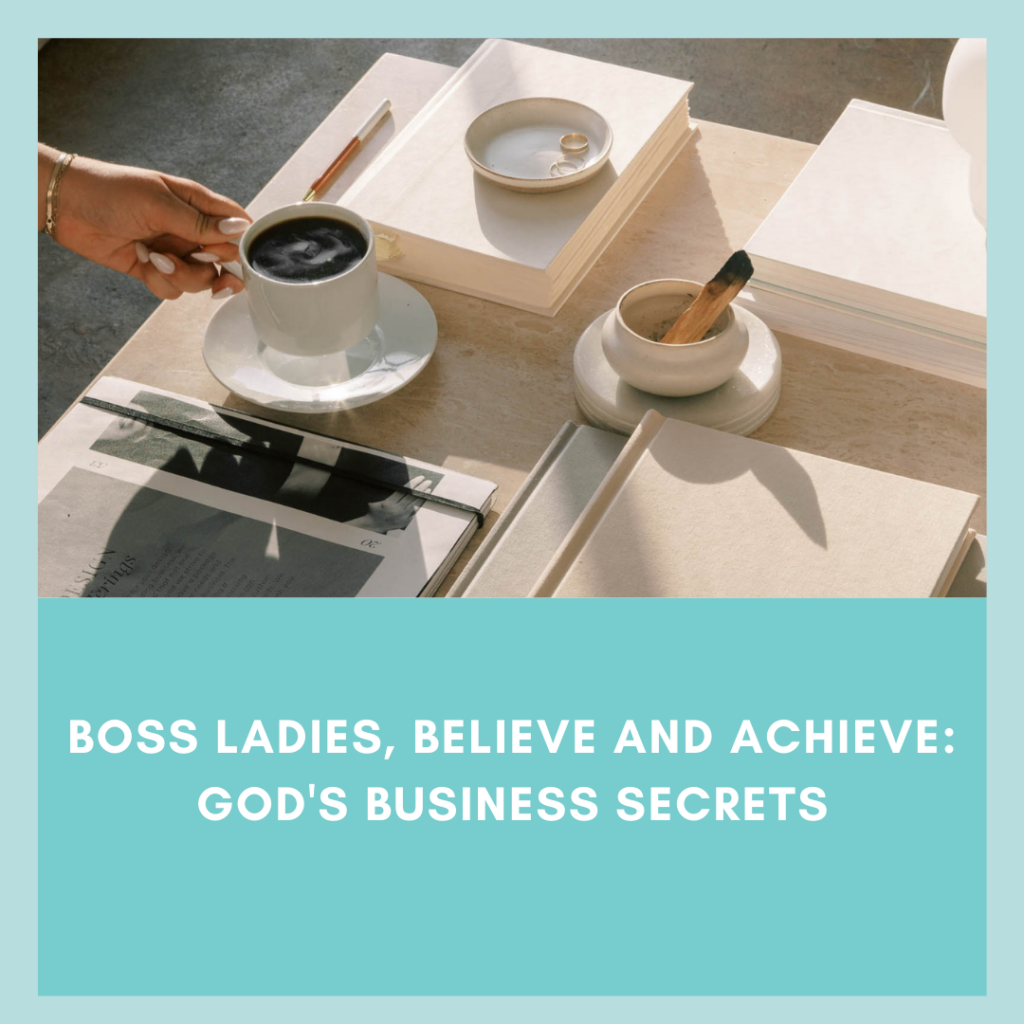 Boss Ladies, Believe and Achieve: God's Business Secrets